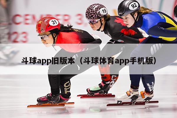 斗球app旧版本（斗球体育app手机版）