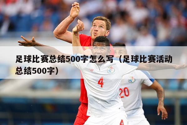 足球比赛总结500字怎么写（足球比赛活动总结500字）