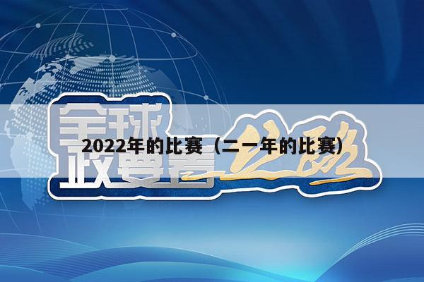 2022年的比赛（二一年的比赛）