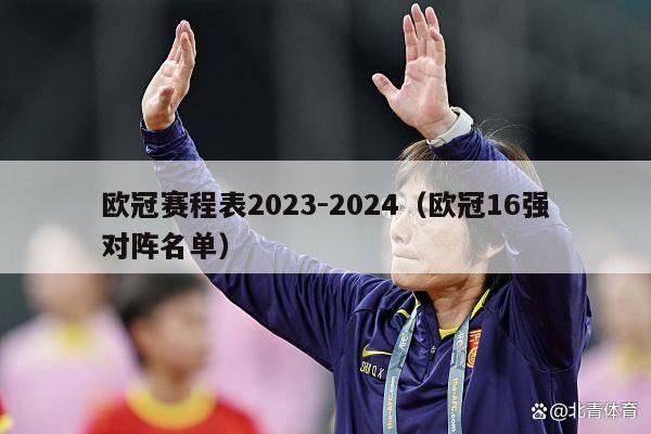 欧冠赛程表2023-2024（欧冠16强对阵名单）