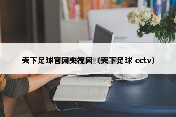 天下足球官网央视网（天下足球 cctv）