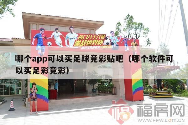 哪个app可以买足球竞彩贴吧（哪个软件可以买足彩竞彩）