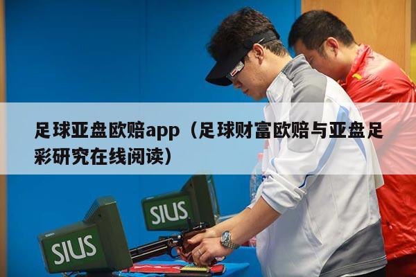 足球亚盘欧赔app（足球财富欧赔与亚盘足彩研究在线阅读）