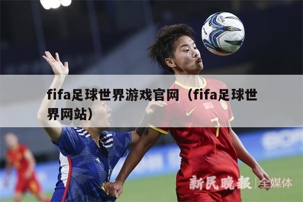 fifa足球世界游戏官网（fifa足球世界网站）