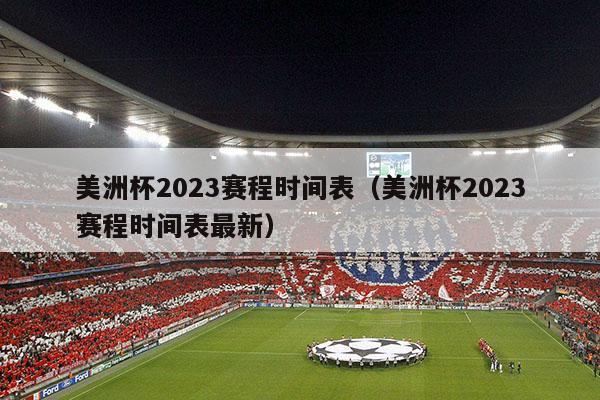 美洲杯2023赛程时间表（美洲杯2023赛程时间表最新）