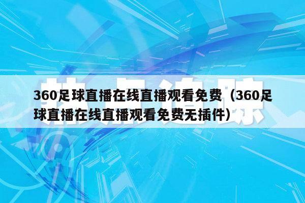 360足球直播在线直播观看免费（360足球直播在线直播观看免费无插件）