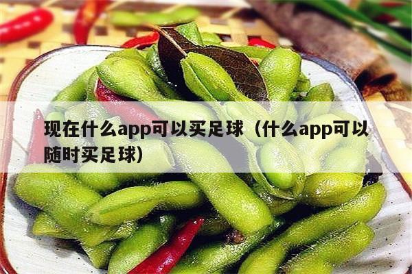 现在什么app可以买足球（什么app可以随时买足球）