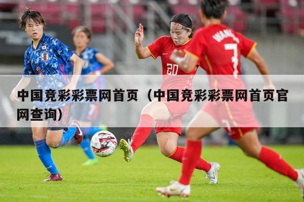 中国竞彩彩票网首页（中国竞彩彩票网首页官网查询）