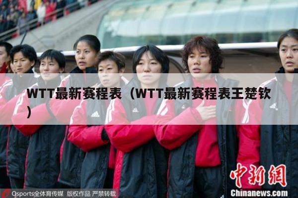 WTT最新赛程表（WTT最新赛程表王楚钦）