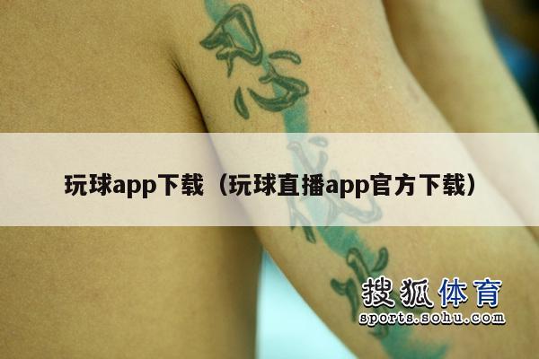 玩球app下载（玩球直播app官方下载）