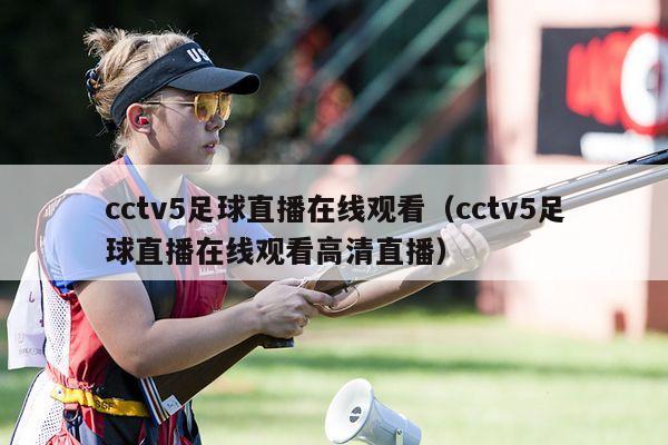 cctv5足球直播在线观看（cctv5足球直播在线观看高清直播）