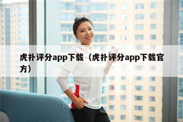 虎扑评分app下载（虎扑评分app下载官方）