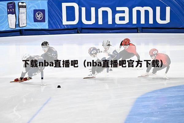 下载nba直播吧（nba直播吧官方下载）