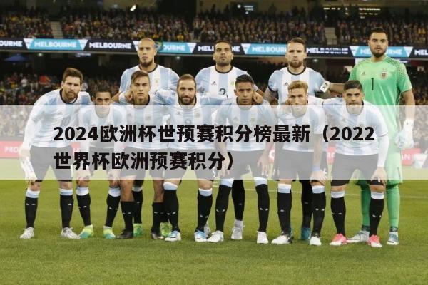 2024欧洲杯世预赛积分榜最新（2022世界杯欧洲预赛积分）