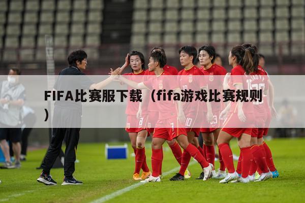 FIFA比赛服下载（fifa游戏比赛规则）