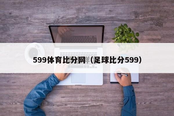 599体育比分网（足球比分599）