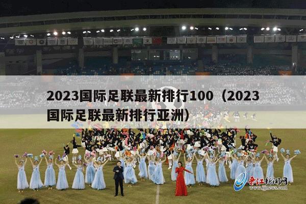 2023国际足联最新排行100（2023国际足联最新排行亚洲）