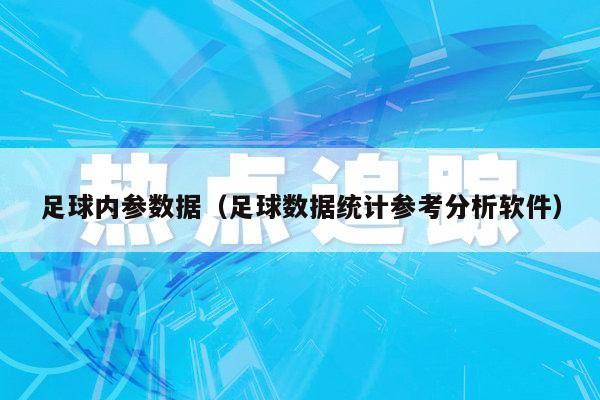 足球内参数据（足球数据统计参考分析软件）