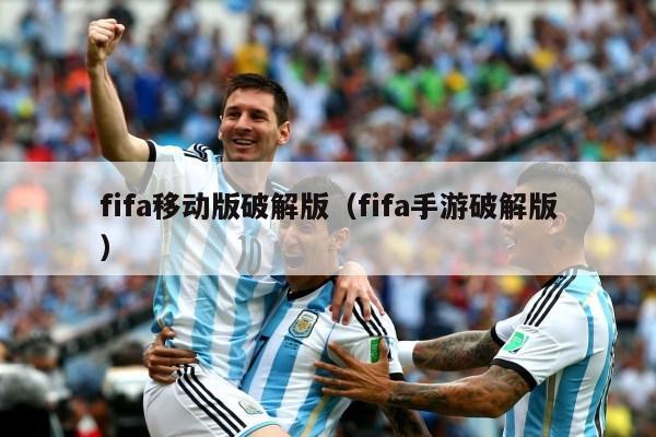 fifa移动版破解版（fifa手游破解版）