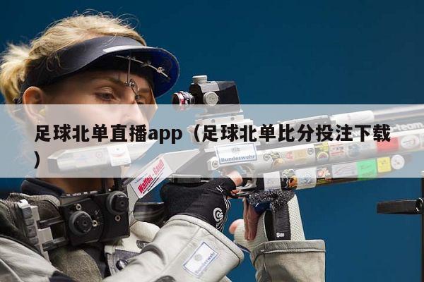 足球北单直播app（足球北单比分投注下载）