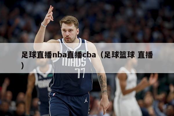 足球直播nba直播cba（足球篮球 直播）