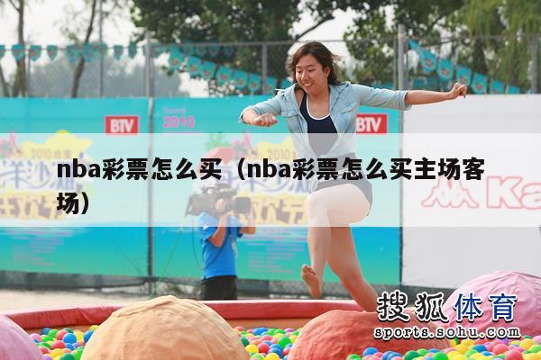 nba彩票怎么买（nba彩票怎么买主场客场）