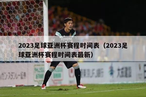 2023足球亚洲杯赛程时间表（2023足球亚洲杯赛程时间表最新）