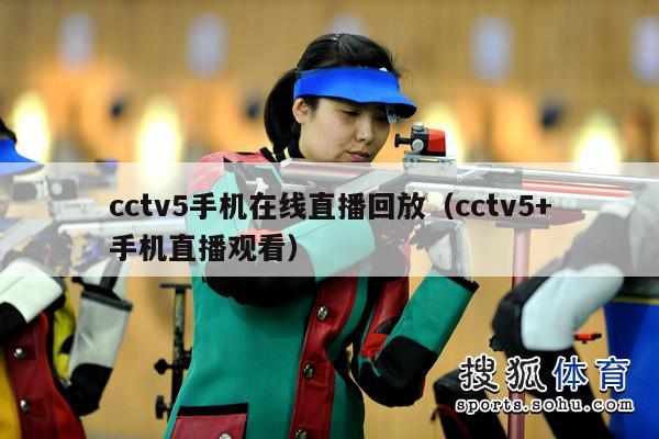 cctv5手机在线直播回放（cctv5+手机直播观看）