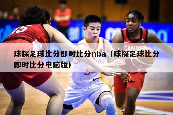 球探足球比分即时比分nba（球探足球比分即时比分电脑版）