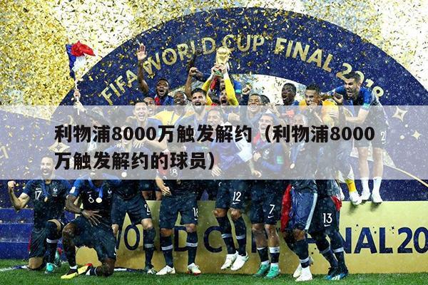 利物浦8000万触发解约（利物浦8000万触发解约的球员）