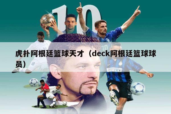 虎扑阿根廷篮球天才（deck阿根廷篮球球员）