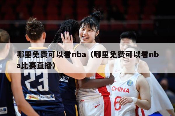 哪里免费可以看nba（哪里免费可以看nba比赛直播）