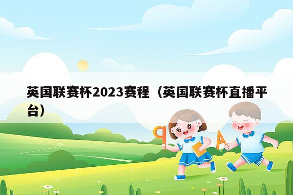 英国联赛杯2023赛程（英国联赛杯直播平台）