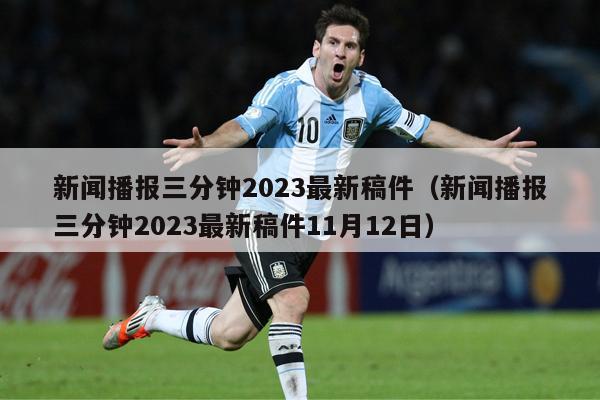 新闻播报三分钟2023最新稿件（新闻播报三分钟2023最新稿件11月12日）