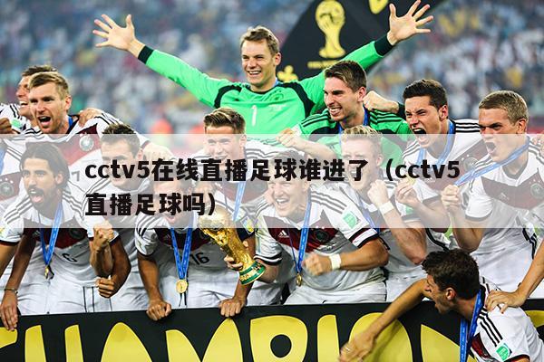 cctv5在线直播足球谁进了（cctv5直播足球吗）