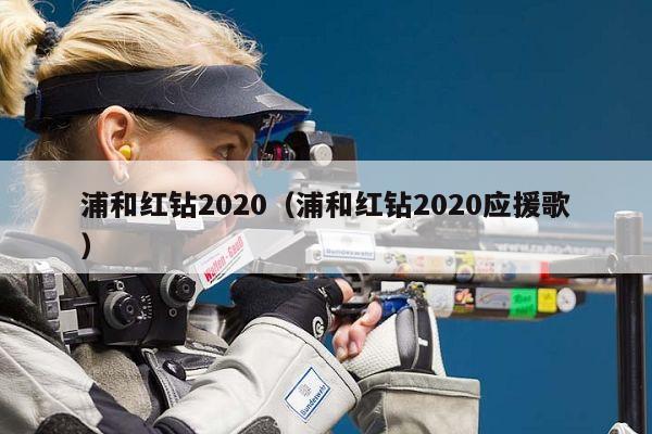 浦和红钻2020（浦和红钻2020应援歌）