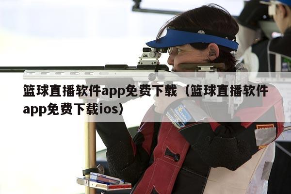 篮球直播软件app免费下载（篮球直播软件app免费下载ios）