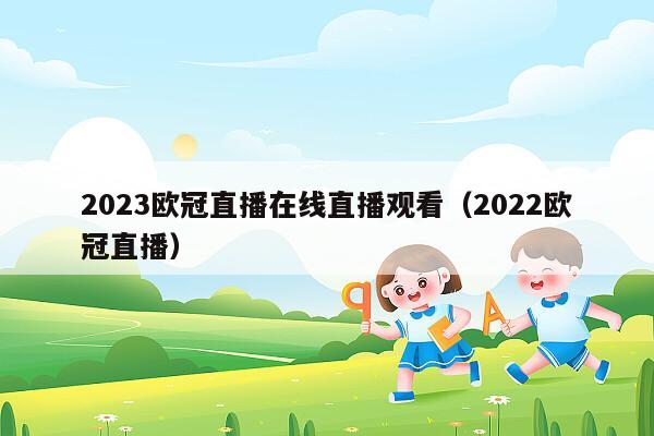 2023欧冠直播在线直播观看（2022欧冠直播）