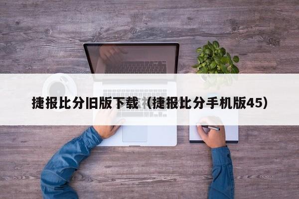 捷报比分旧版下载（捷报比分手机版45）