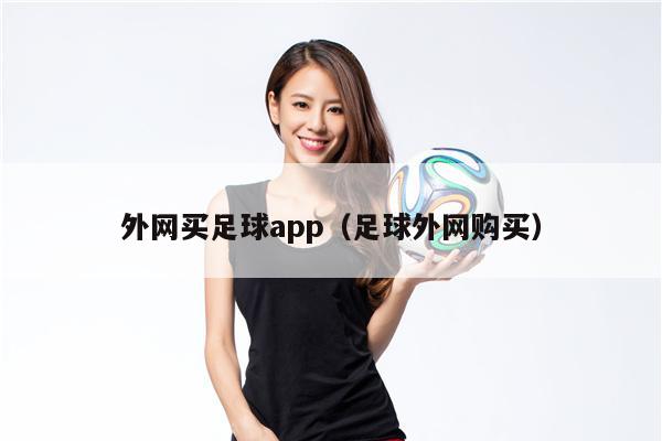 外网买足球app（足球外网购买）