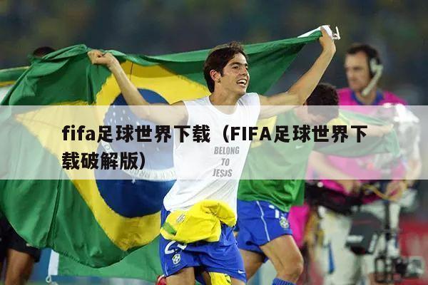 fifa足球世界下载（FIFA足球世界下载破解版）