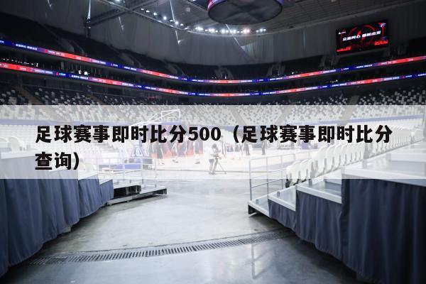 足球赛事即时比分500（足球赛事即时比分查询）