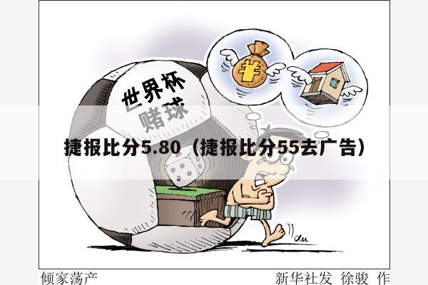 捷报比分5.80（捷报比分55去广告）