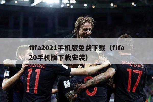 fifa2021手机版免费下载（fifa20手机版下载安装）