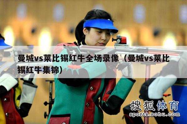 曼城vs莱比锡红牛全场录像（曼城vs莱比锡红牛集锦）