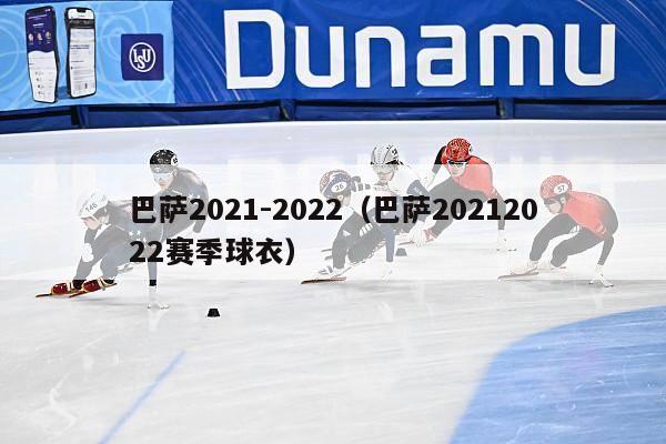 巴萨2021-2022（巴萨20212022赛季球衣）