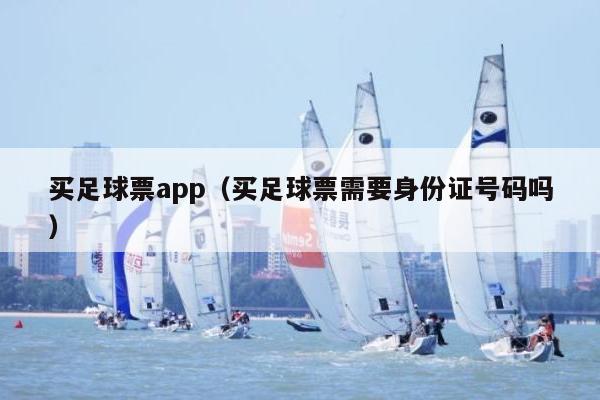 买足球票app（买足球票需要身份证号码吗）