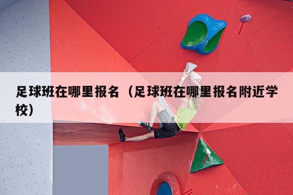 足球班在哪里报名（足球班在哪里报名附近学校）