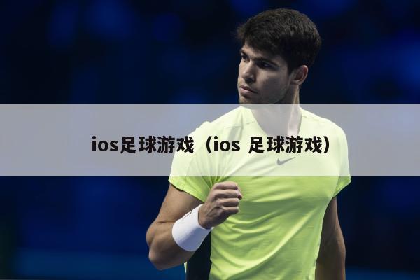 ios足球游戏（ios 足球游戏）