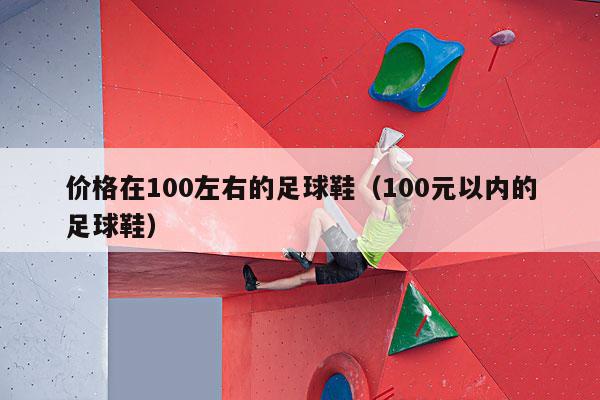 价格在100左右的足球鞋（100元以内的足球鞋）